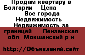 Продам квартиру в Болгарии. › Цена ­ 79 600 - Все города Недвижимость » Недвижимость за границей   . Пензенская обл.,Мокшанский р-н
